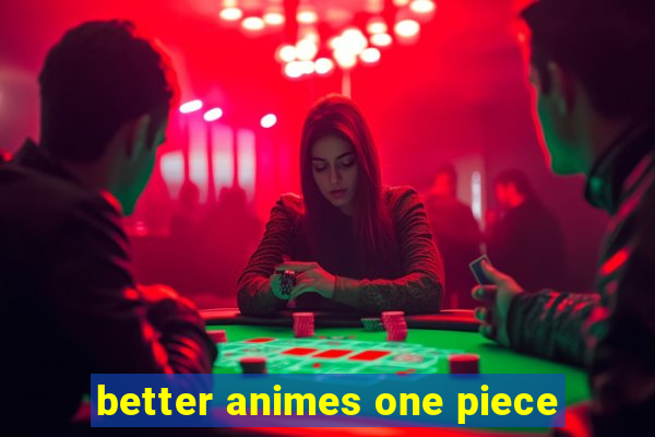 better animes one piece